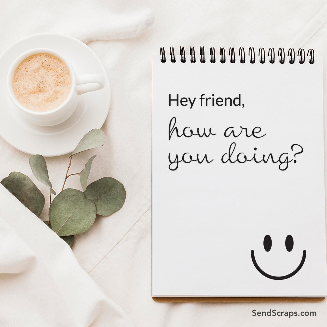 coffee and notepad with smiley face and text: hey friend, how are you doing?