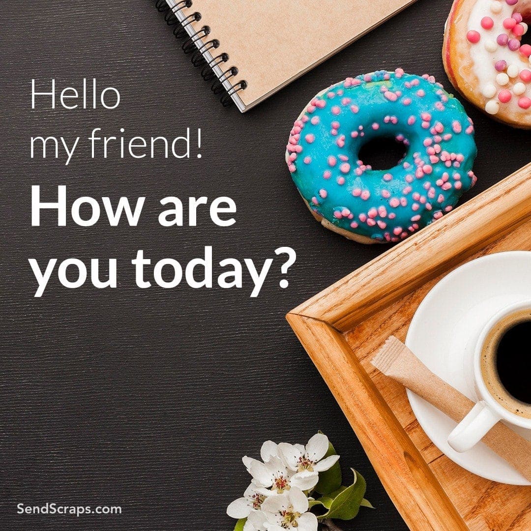 donuts and coffee with message: hello my friend, how are you today?
